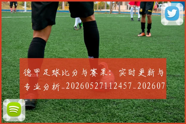 德甲足球比分与赛果：实时更新与专业分析_20260527112457_20260704173704