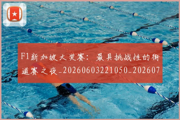 F1新加坡大奖赛：最具挑战性的街道赛之夜_20260603221050_20260701214310