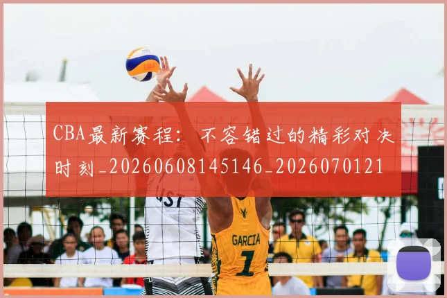 CBA最新赛程：不容错过的精彩对决时刻_20260608145146_20260701211410